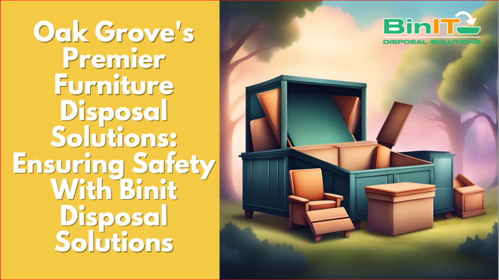 Oak Grove's Premier Furniture Disposal Solutions: Ensuring Safety With Binit Disposal Solutions