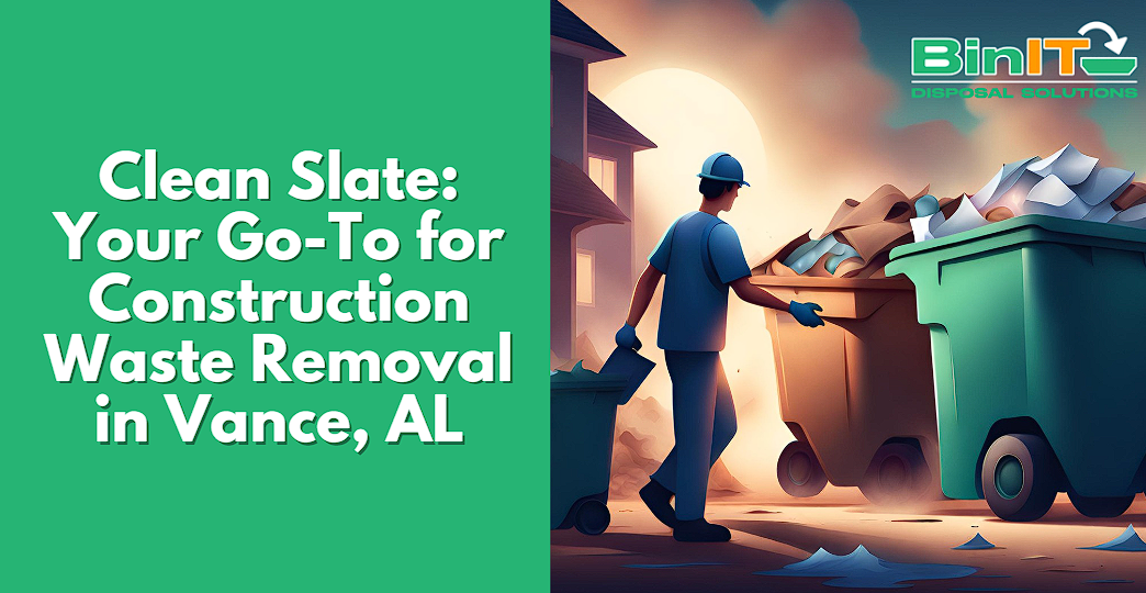 Your Go-To for Construction Waste Removal in Vance AL