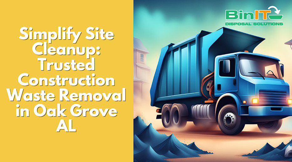 Simplify Site Cleanup Trusted Construction Waste Removal in Oak Grove AL